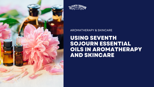 Using Seventh Sojourn Essential Oils in Aromatherapy and Skincare